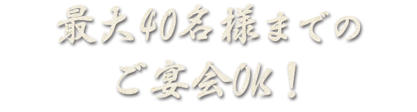 最大40名様までのご宴会OK！